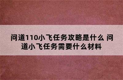 问道110小飞任务攻略是什么 问道小飞任务需要什么材料